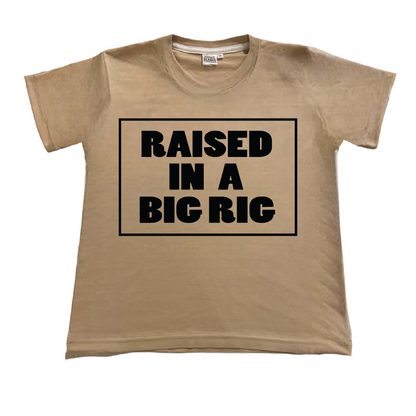 Raised In A Big Rig Tee